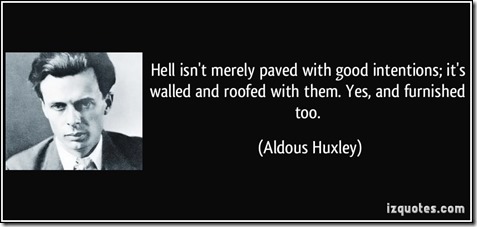 quote-hell-isn-t-merely-paved-with-good-intentions-it-s-walled-and-roofed-with-them-yes-and-furnished-aldous-huxley-90395